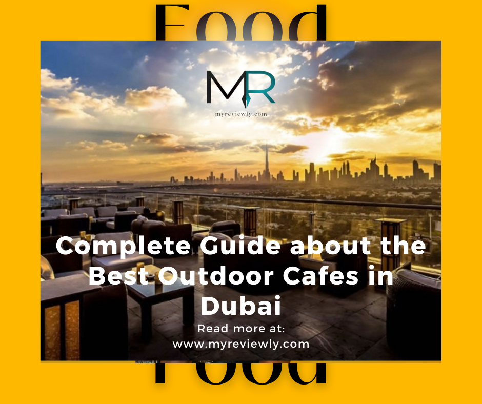 Complete Guide about the Best Outdoor Cafes in Dubai